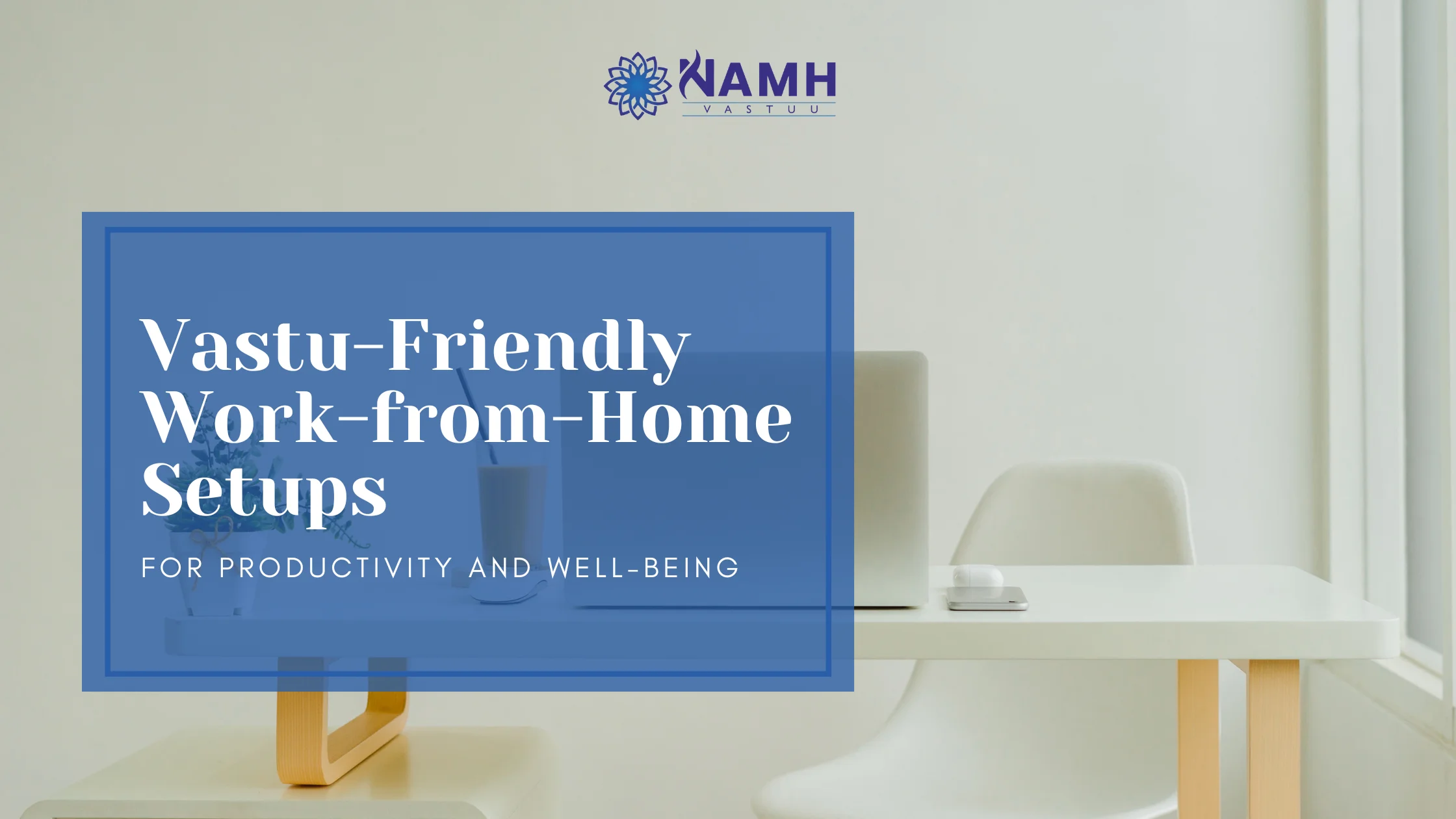 Vastu-Friendly Work-from-Home Setups for Productivity and Well-being